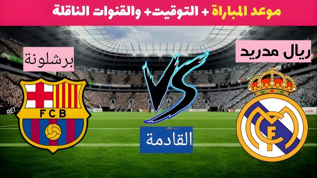 القنوات الناقلة لمباراة ريال مدريد و برشلونة