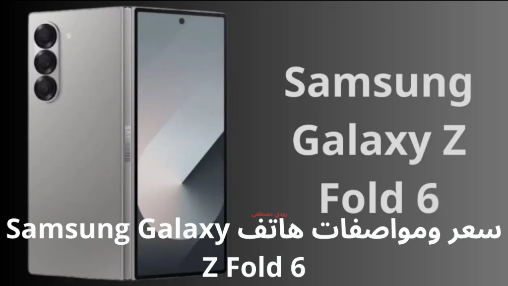 سعر ومواصفات هاتف Samsung Galaxy Z Fold 6