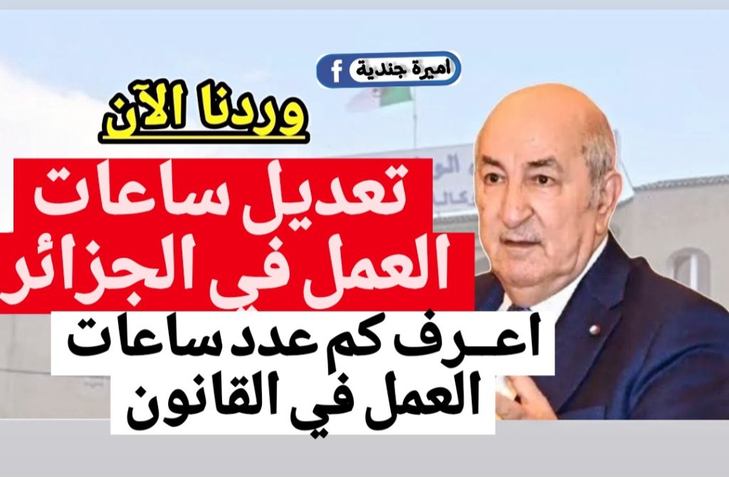 وزارة العــمـل: تحديــد عدد ساعات العمل في قانون العمل الجزائري وفقا للتعديلات الأخيــرة من الحكومة + دوامــك كم ساعة